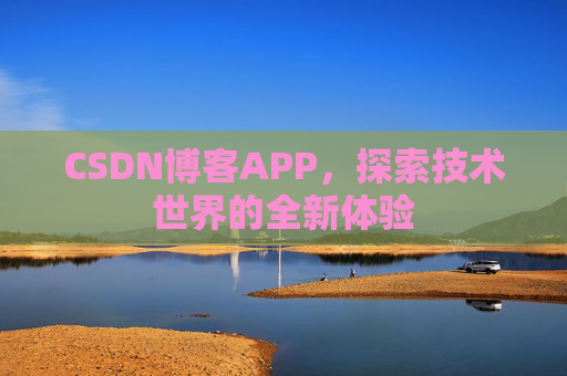 CSDN博客APP，探索技术世界的全新体验